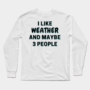 I Like Weather And Maybe 3 People Long Sleeve T-Shirt